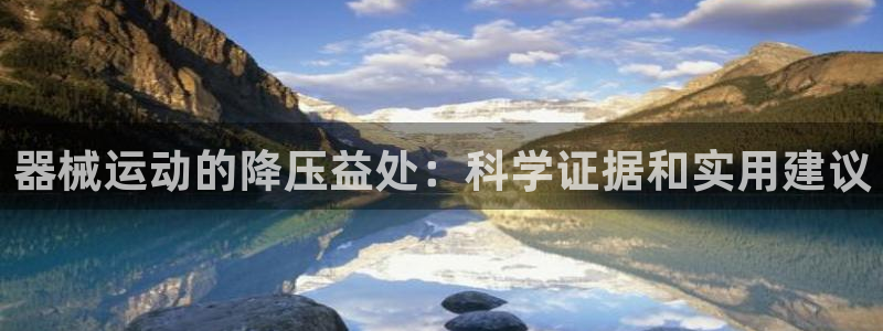 尊龙凯时平台入口：器械运动的降压益处：科学证据和实用