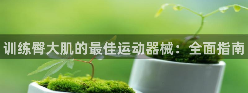 尊龙人生就是博一下首页：训练臀大肌的最佳运动器械：全