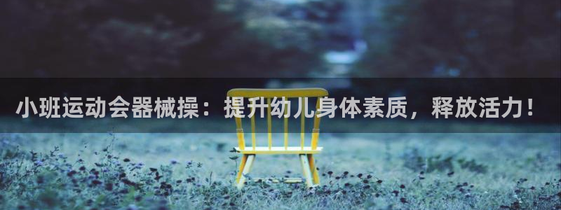 尊龙凯时请求参数不符合：小班运动会器械操：提升幼儿身