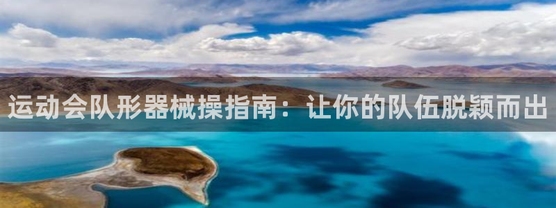 尊龙凯时平台入口：运动会队形器械操指南：让你的队伍脱