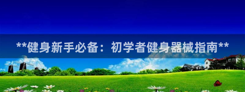 尊龙ag旗舰厅官网登录：**健身新手必备：初学者健身