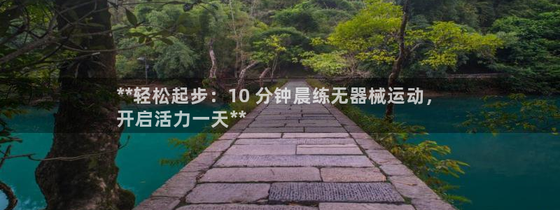 尊龙人生就是博l：**轻松起步：10 分钟晨练无器械