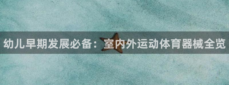 尊龙凯时麻将胡了：幼儿早期发展必备：室内外运动体育器