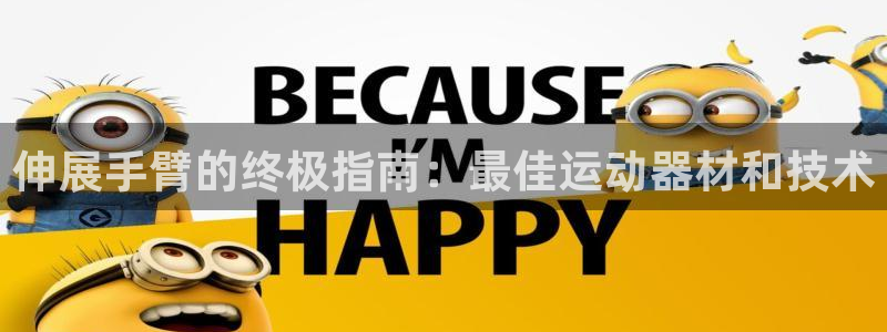 尊龙凯时人生就博官网：伸展手臂的终极指南：最佳运动器