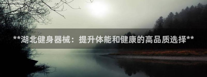 尊龙网站登录：**湖北健身器械：提升体能和健康的高品