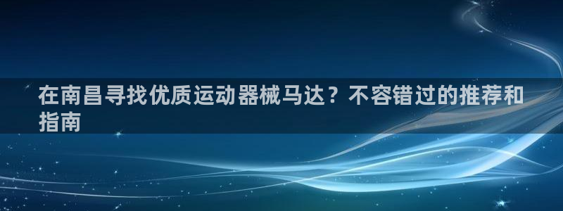 尊龙实业：在南昌寻找优质运动器械马达？不容错过的推荐和
指南